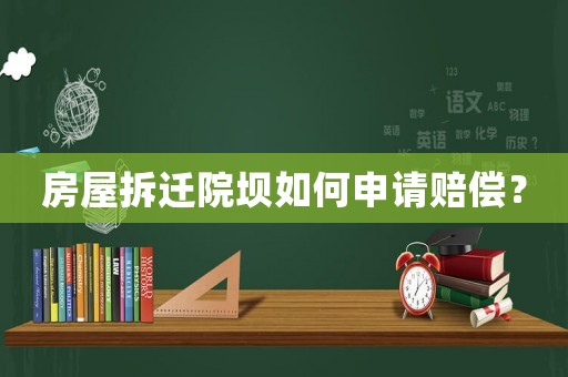 房屋拆遷院壩如何申請(qǐng)賠償？