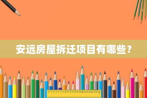 安遠(yuǎn)房屋拆遷項(xiàng)目有哪些？