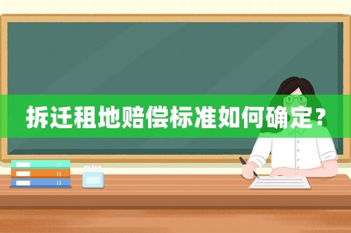 拆遷租地賠償標(biāo)準(zhǔn)如何確定？