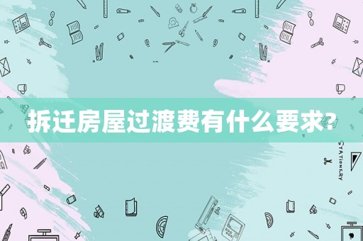 拆遷房屋過(guò)渡費(fèi)有什么要求?