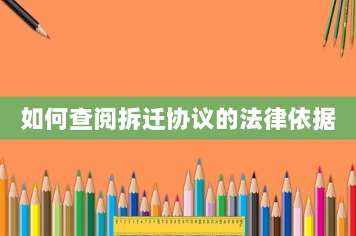 如何查閱拆遷協(xié)議的法律依據(jù)