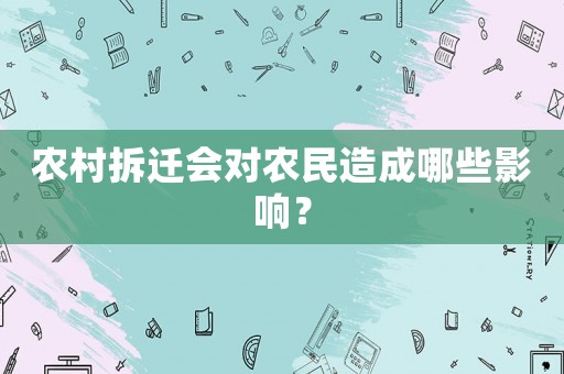 農(nóng)村拆遷會(huì)對農(nóng)民造成哪些影響？