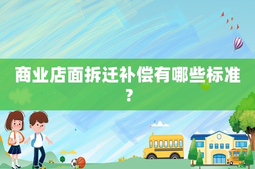 商業(yè)店面拆遷補償有哪些標準？