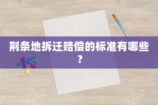 荊條地拆遷賠償?shù)臉?biāo)準(zhǔn)有哪些？
