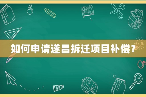 如何申請遂昌拆遷項目補償？