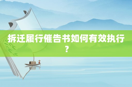 拆遷履行催告書如何有效執(zhí)行？
