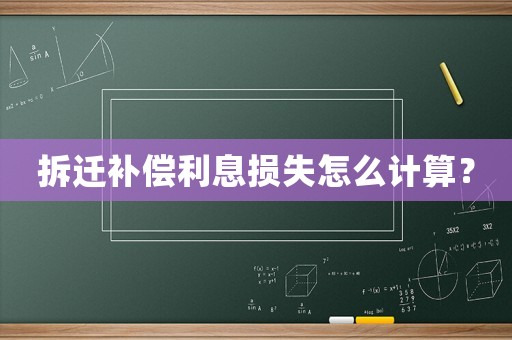拆遷補(bǔ)償利息損失怎么計(jì)算？