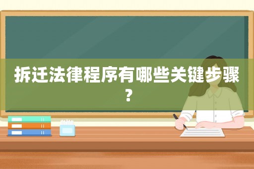 拆遷法律程序有哪些關(guān)鍵步驟？