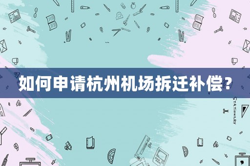 如何申請(qǐng)杭州機(jī)場(chǎng)拆遷補(bǔ)償？