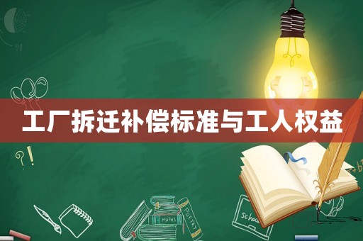 工廠拆遷補償標準與工人權益