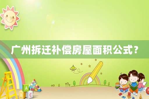 廣州拆遷補(bǔ)償房屋面積公式？