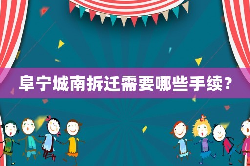 阜寧城南拆遷需要哪些手續(xù)？