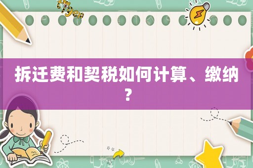 拆遷費(fèi)和契稅如何計(jì)算、繳納？