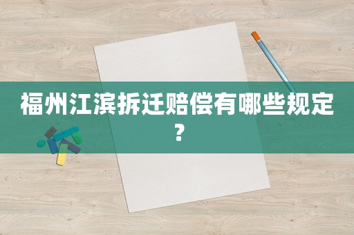 福州江濱拆遷賠償有哪些規(guī)定？