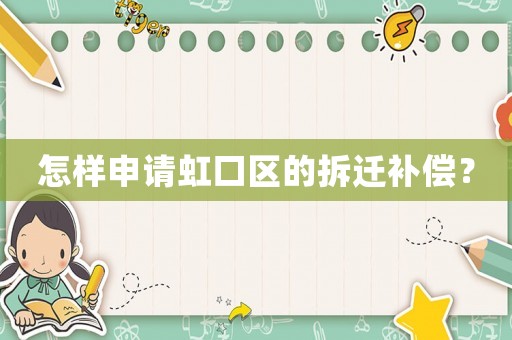 怎樣申請(qǐng)虹口區(qū)的拆遷補(bǔ)償？
