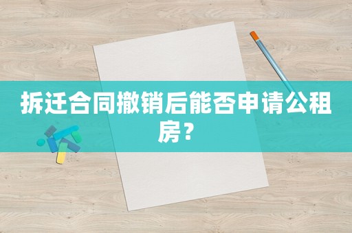 拆遷合同撤銷后能否申請公租房？