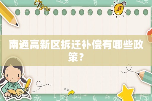 南通高新區(qū)拆遷補(bǔ)償有哪些政策？