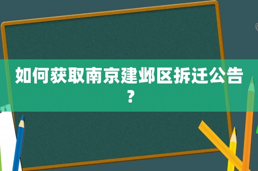如何獲取南京建鄴區(qū)拆遷公告？