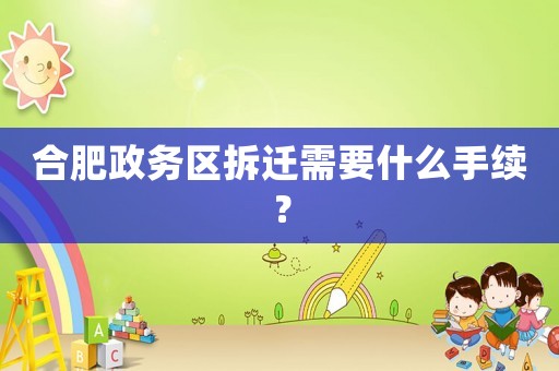 合肥政務(wù)區(qū)拆遷需要什么手續(xù)？