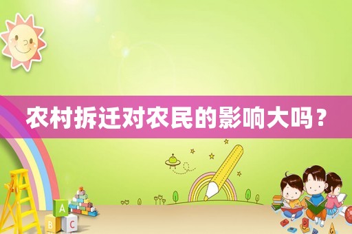 農(nóng)村拆遷對農(nóng)民的影響大嗎？