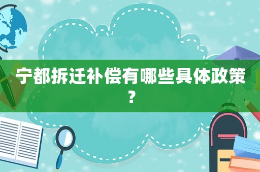 寧都拆遷補(bǔ)償有哪些具體政策？