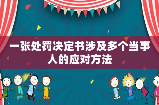一張?zhí)幜P決定書涉及多個(gè)當(dāng)事人的應(yīng)對(duì)方法