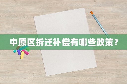 中原區(qū)拆遷補(bǔ)償有哪些政策？