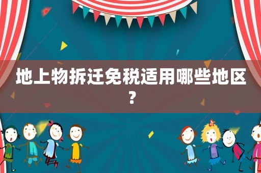 地上物拆遷免稅適用哪些地區(qū)？