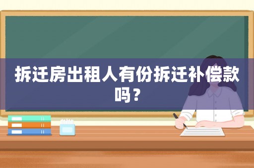 拆遷房出租人有份拆遷補(bǔ)償款嗎？
