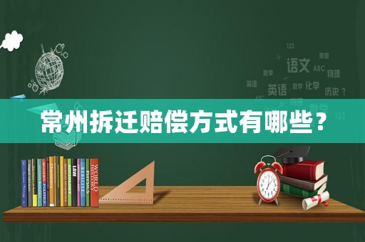 常州拆遷賠償方式有哪些？