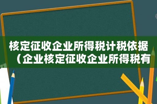 核定征收企業(yè)所得稅計(jì)稅依據(jù)（企業(yè)核定征收企業(yè)所得稅有哪些條件呢）