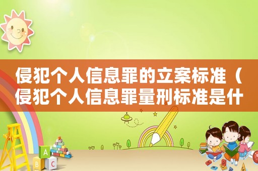 侵犯個(gè)人信息罪的立案標(biāo)準(zhǔn)（侵犯個(gè)人信息罪量刑標(biāo)準(zhǔn)是什么?）