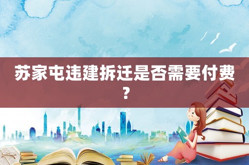 蘇家屯違建拆遷是否需要付費(fèi)？