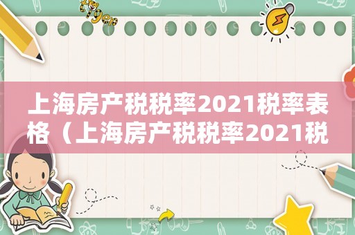 上海房產(chǎn)稅稅率2021稅率表格（上海房產(chǎn)稅稅率2021稅率表）