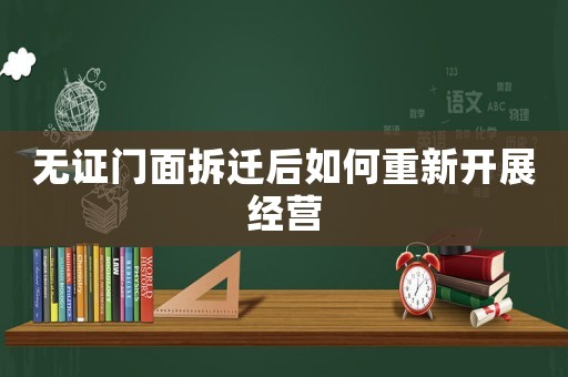 無(wú)證門(mén)面拆遷后如何重新開(kāi)展經(jīng)營(yíng)