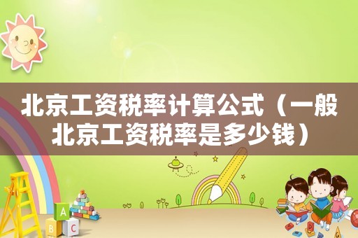 北京工資稅率計算公式（一般北京工資稅率是多少錢）