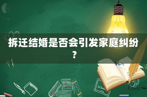 拆遷結(jié)婚是否會引發(fā)家庭糾紛？