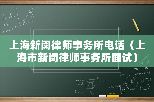 上海新閔律師事務(wù)所電話（上海市新閔律師事務(wù)所面試）