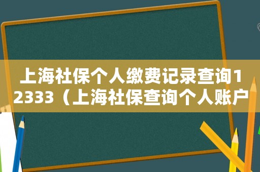 上海社保個(gè)人繳費(fèi)記錄查詢12333（上海社保查詢個(gè)人賬戶繳費(fèi)）