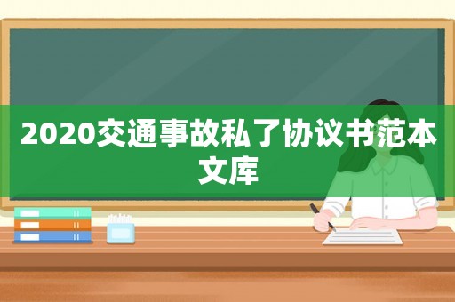 2020交通事故私了協(xié)議書范本文庫