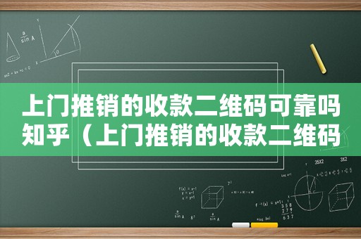 上門(mén)推銷(xiāo)的收款二維碼可靠嗎知乎（上門(mén)推銷(xiāo)的收款二維碼可靠嗎）