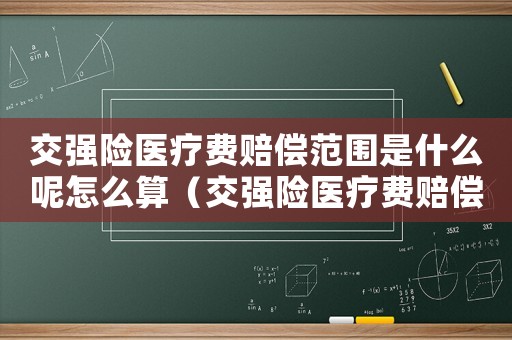 交強險醫(yī)療費賠償范圍是什么呢怎么算（交強險醫(yī)療費賠償范圍是什么呢）