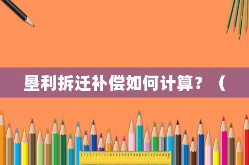 墾利拆遷補償如何計算？（