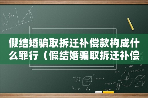 假結(jié)婚騙取拆遷補償款構(gòu)成什么罪行（假結(jié)婚騙取拆遷補償款構(gòu)成什么罪）