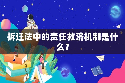 拆遷法中的責(zé)任救濟(jì)機(jī)制是什么？