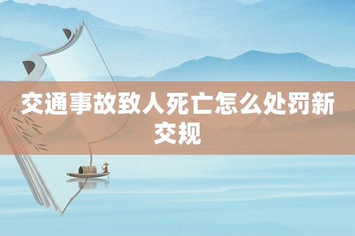 交通事故致人死亡怎么處罰新交規(guī)