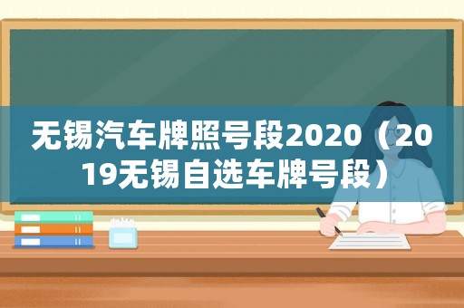 無(wú)錫汽車(chē)牌照號(hào)段2020（2019無(wú)錫自選車(chē)牌號(hào)段）