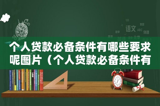 個人貸款必備條件有哪些要求呢圖片（個人貸款必備條件有哪些要求呢）