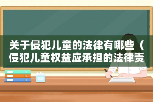 關(guān)于侵犯兒童的法律有哪些（侵犯兒童權(quán)益應(yīng)承擔(dān)的法律責(zé)任有哪些）