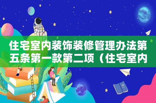 住宅室內(nèi)裝飾裝修管理辦法第五條第一款第二項(xiàng)（住宅室內(nèi)裝飾裝修管理辦法第五條）